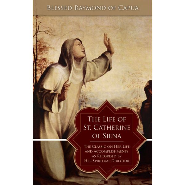 The Life of St Catherine of Siena by Blessed Raymond of Capu