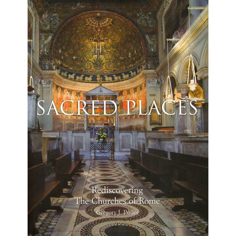 Sacred Places Rediscovering the Churches of Rome by Pulles