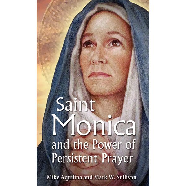 St Monica and the Power of Persistent Prayer by Mike Aquillina