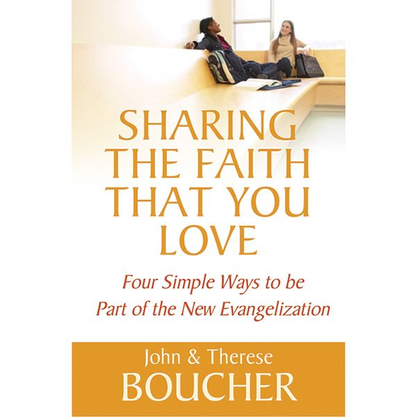 Sharing the Faith that You Love by John and Therese Boucher