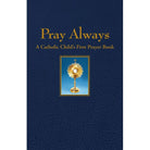 Pray Always - A Catholic Childs First Pray Book