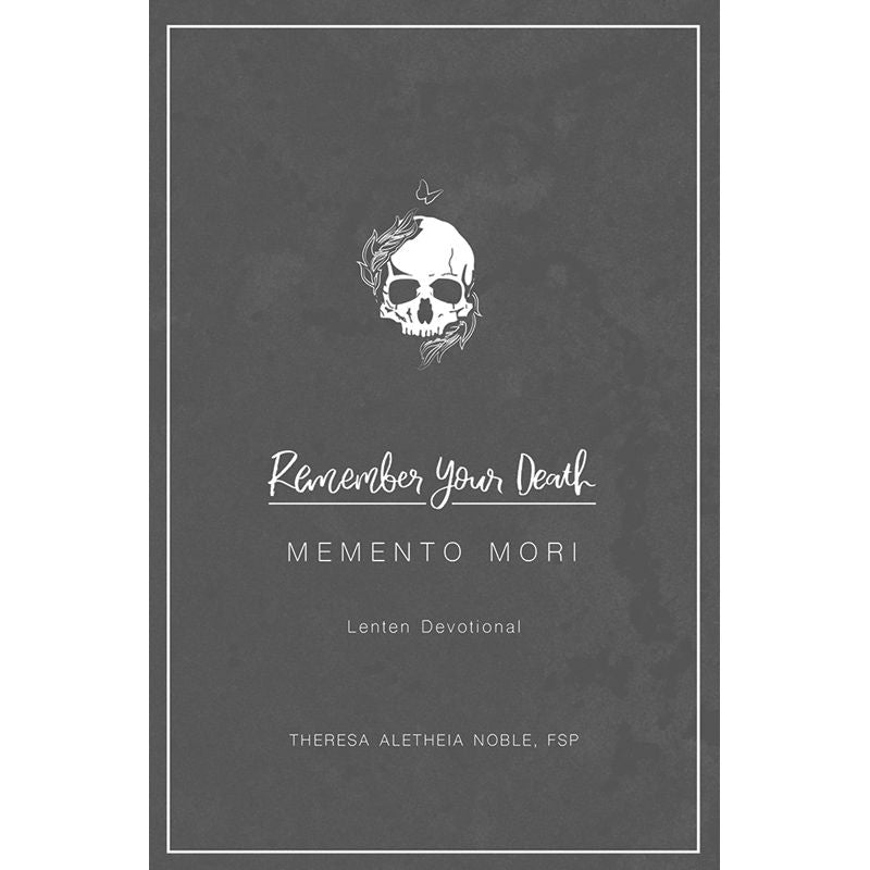 Remember Your Death by Sr Theresa Aletheia Noble FSP