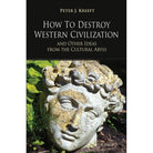 How to Destroy Western Civilization by Peter J. Kreeft