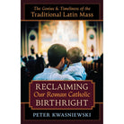 Reclaiming Our Roman Catholic Birthright by Peter Kwasniewsk