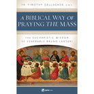 A Biblical Way of Praying the Mass by Fr. Timothy Gallagher