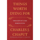 Things Worth Dying For by Charles J Chaput