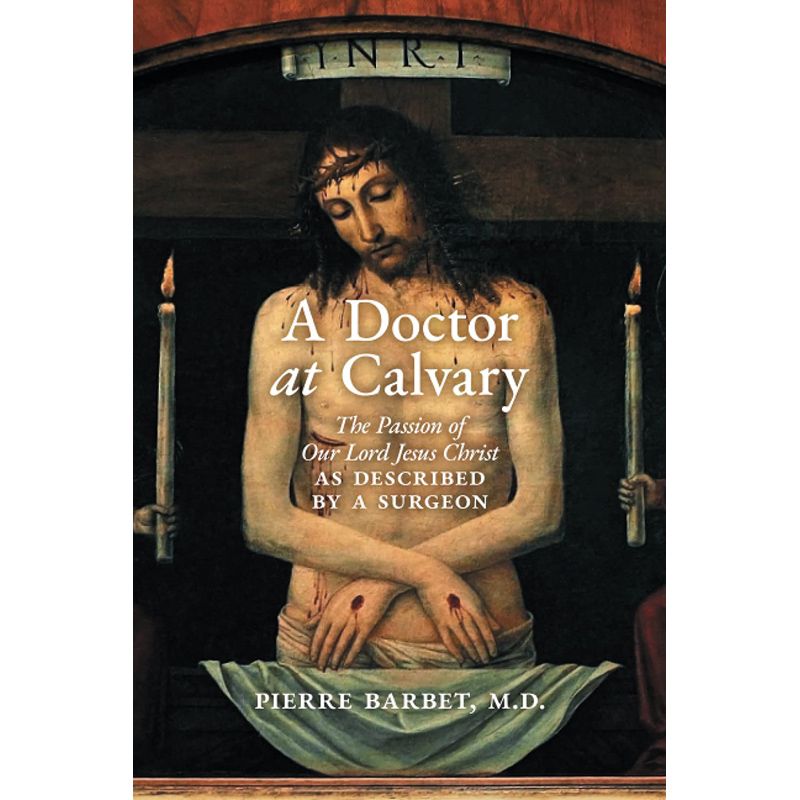 A Doctor at Calvary by Pierre Barbet, MD