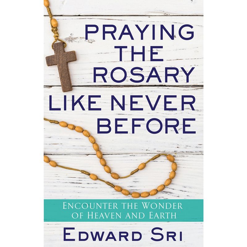 Praying the Rosary Like Never Before by Edward Sri