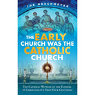 The Early Church was the Catholic Church by Joe Heschmeyer