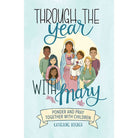 Through the Year with Mary by Katherine Bogner