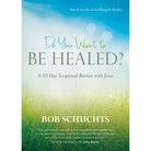 Do You Want to Be Healed by Bob Schuchts