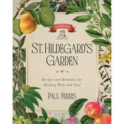 St. Hildegard's Garden - Recipes and Remedies for Healing the Body and Soul