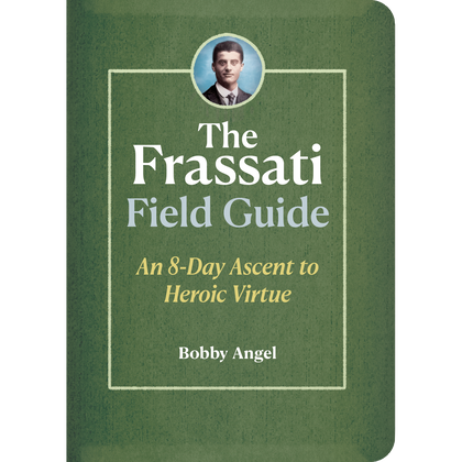 The Frassati Field Guide - An 8-Day Ascent to Heroic Virtue